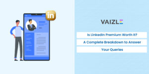 Is LinkedIn Premium Worth It? A Complete Breakdown to Answer Your Queries [2025]