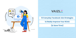 10 Everyday Facebook Ads Strategies to Really Improve Your ROAS (& Save Time)